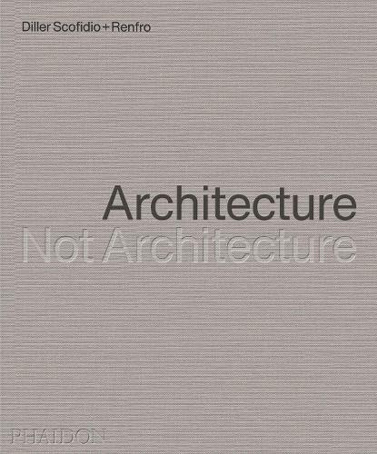 Architecture, Not Architecture: Diller Scofidio + Renfro