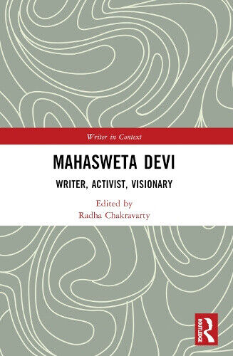 Mahasweta Devi: Writer, Activist, Visionary (Writer in Context)