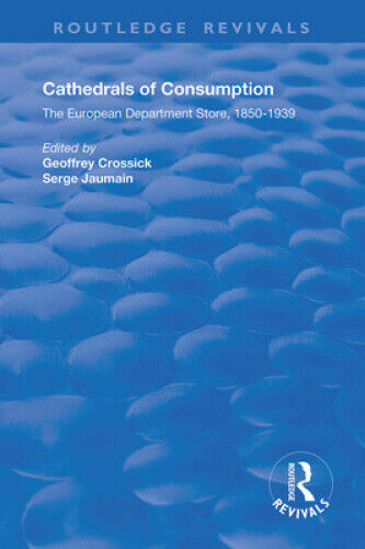 Cathedrals of Consumption: European Department Stores, 1850-1939 (Routledge