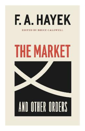 The Market and Other Orders, Volume 15 (Collected Works of F. A. Hayek)