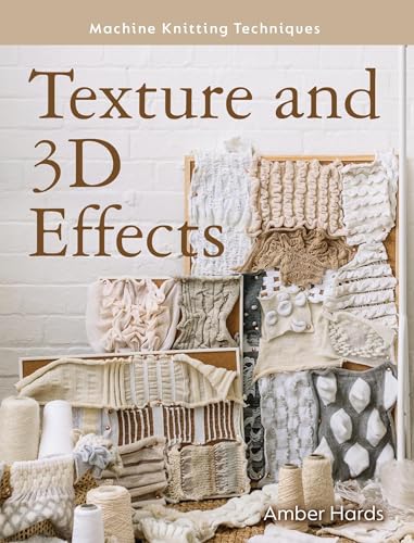 Machine Knitting Techniques: Texture And 3D Effects (English Edition)