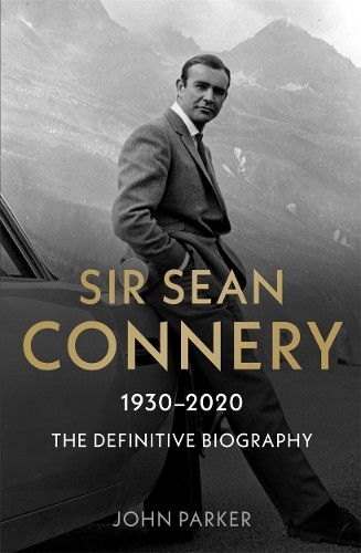 John Parker Sir Sean Connery - The Definitive Biography: 1930 - 2020 (Tascabile)