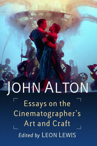 John Alton: Essays on the Cinematographer's Art and Craft by Leon Lewis