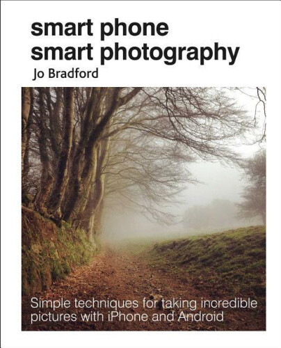 Smart Phone Smart Photography: Simple Techniques for Taking Incredible