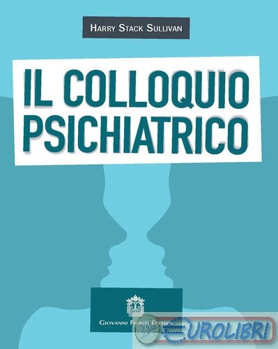 9788898991518 SULLIVAN HARRY STACK COLLOQUIO PSICHIATRICO (IL) GIOVANNI FIORITI