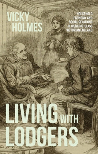 Living with Lodgers: Household Economy and Social Relations in Working-Class