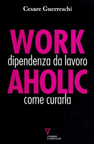 9788862501699 Workaholic. Dipendenza da lavoro: come curarla - Cesare Guerreschi