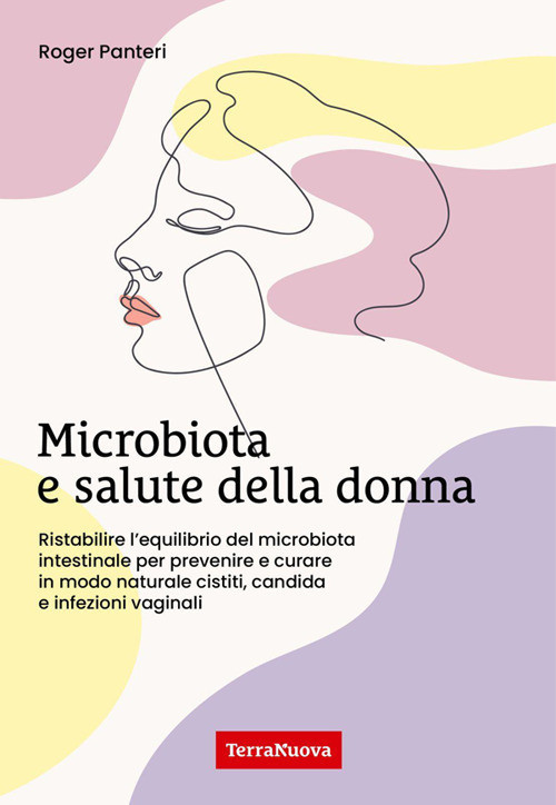 Microbiota e salute della donna. Ristabilire l'equilibrio del microbiota i...