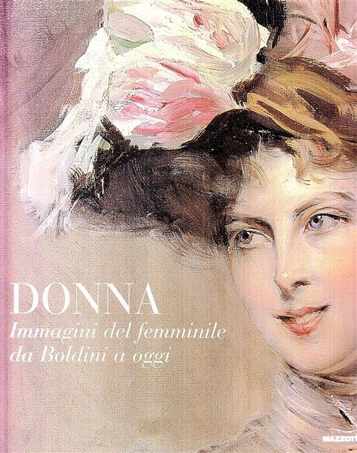 Donna. Immagini Del Femminile Da Boldini A Oggi Luciano Caprile Mazzotta 2005