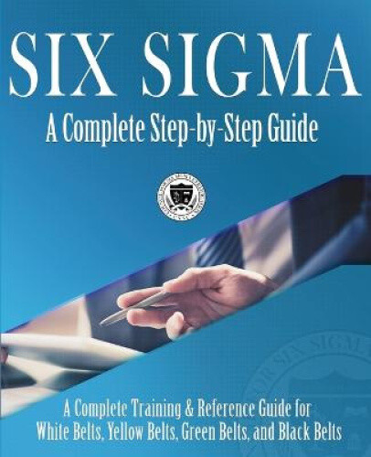Six Sigma: A Complete Step-by-Step Guide: A Complete Training & Reference