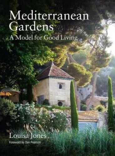 Mediterranean Gardens: A Model for Good Living by Louisa Jones
