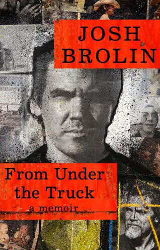 From Under the Truck: A Memoir by Josh Brolin