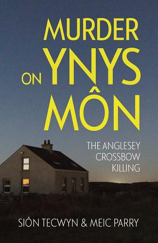 Murder on Ynys Môn: The Anglesey Crossbow Killing by Sion Tecwyn