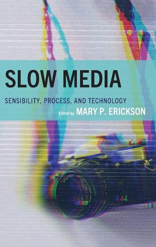 Slow Media: Sensibility, Process, and Technology (Lexington Studies in