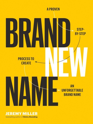 Brand New Name: A Proven, Step-by-Step Process to Create an Unforgettable