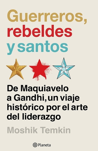 Guerreros, Rebeldes Y Santos: de Maquiavelo a Gandhi, Un Viaje Histórico Por