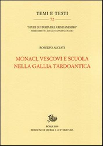 Monaci, vescovi e scuola nella Gallia tardoantica - Alciati Roberto