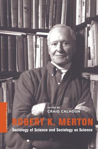 Robert K. Merton: Sociology of Science and Sociology as Science (A Columbia /