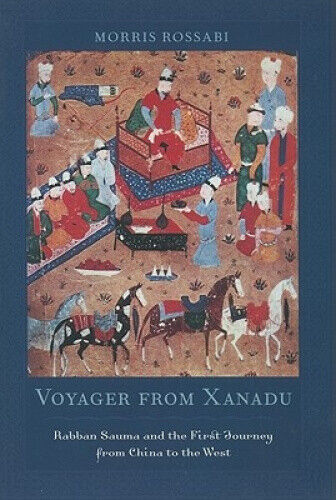 Voyager from Xanadu: Rabban Sauma and the First Journey from China to the West