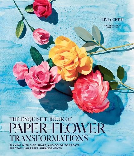 Livia Cetti Exquisite Book of Paper Flower Transformations: Playing  (Tascabile)