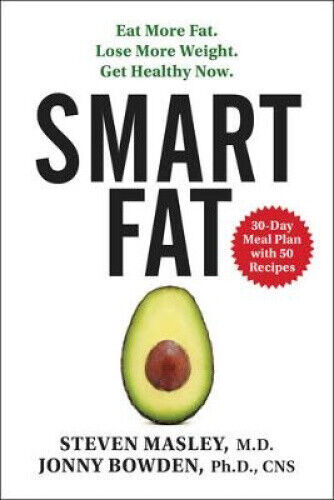 Smart Fat: Eat More Fat. Lose More Weight. Get Healthy Now.