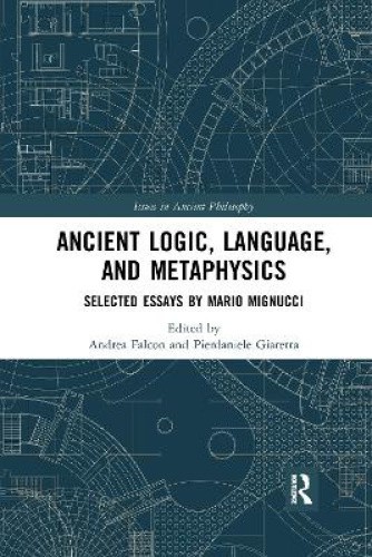 Ancient Logic, Language, and Metaphysics: Selected Essays by Mario Mignucci