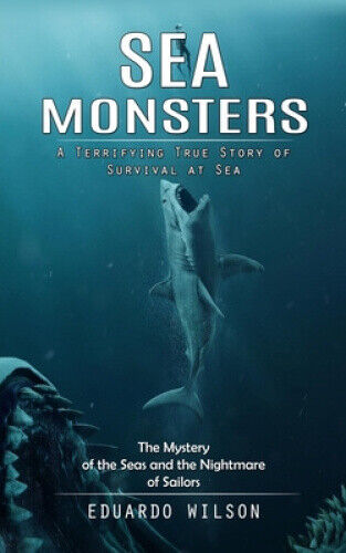 Sea Monsters: A Terrifying True Story of Survival at Sea (The Mystery of the