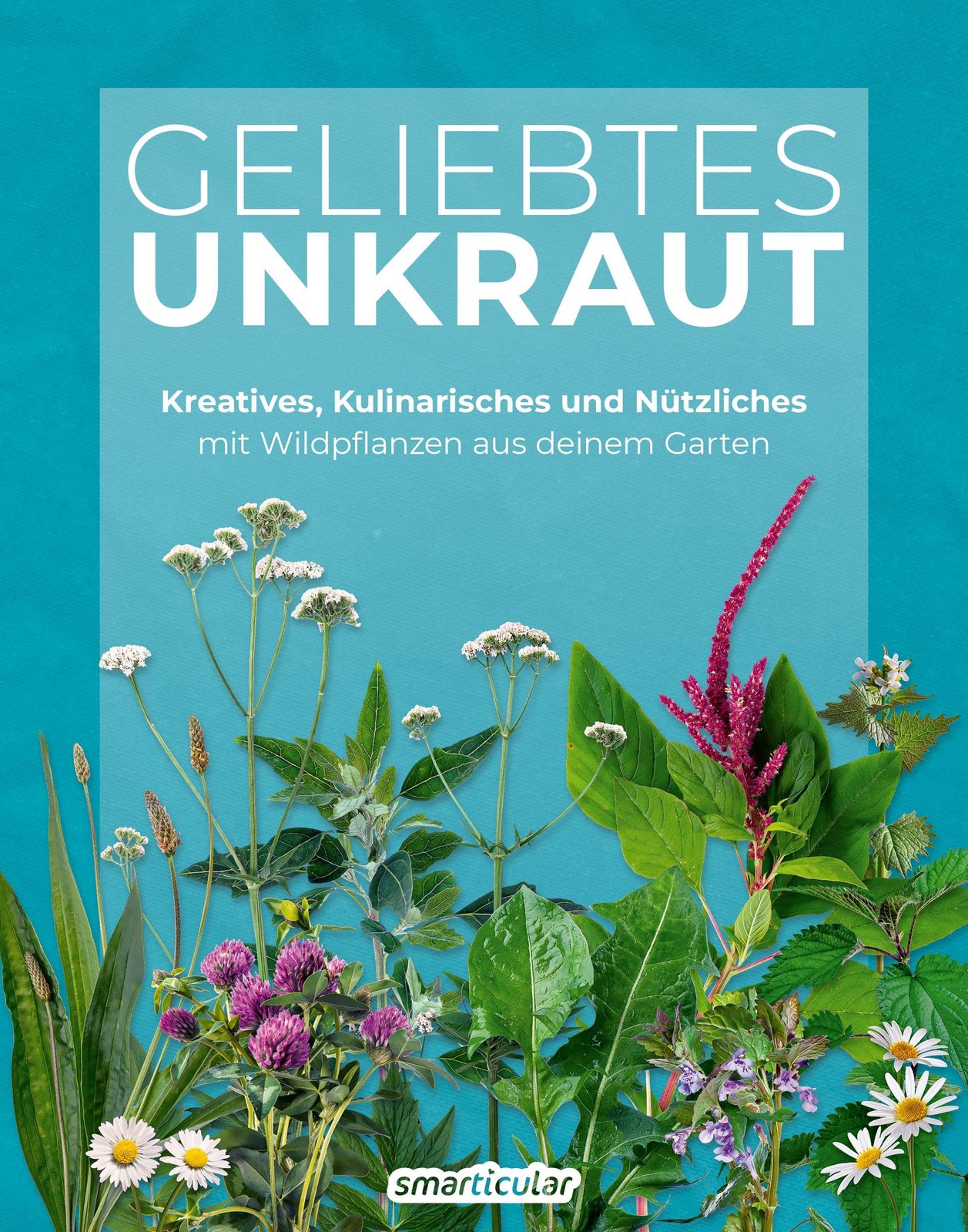 smarticular Ver Geliebtes Unkraut: Kreatives, Kulinarisches und Nütz (Tascabile)