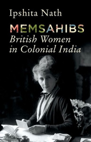 Memsahibs: British Women in Colonial India by Nath, Ipshita