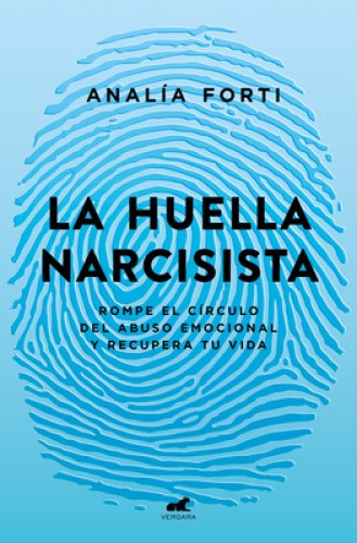 La huella narcisista: Rompe el círculo del abuso emocional y recupera tu vida