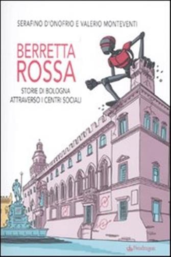 Berretta rossa. Storie di Bologna attraverso i centri sociali - Monteventi...