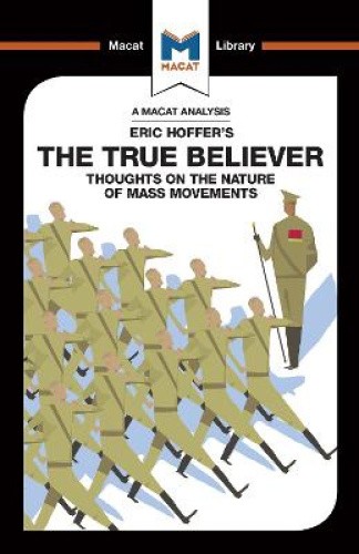 The True Believer: Thoughts on the Nature of Mass Movements (The Macat Library)