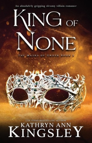 King of None: An absolutely gripping steamy villain romance (Masks of Under)