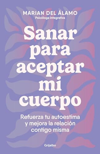 Sanar Para Aceptar Mi Cuerpo/ Heal To Accept My Body: Refuerza Tu Autoestima Y Mejora La Relación Contig O Misma