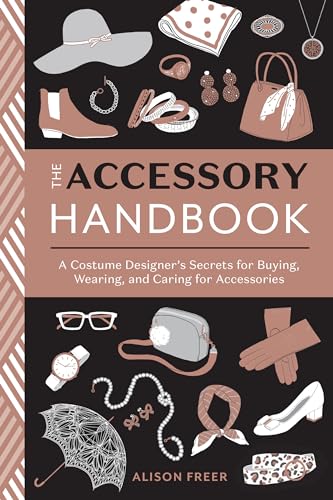 The Accessory Handbook: A Costume Designer'S Secrets For Buying, Wearing, And Caring For Accessories