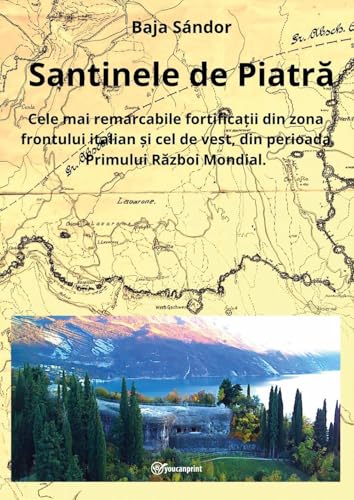 Santinele De Piatra. Cele Mai Remarcabile Fortificații Din Zona Frontului Italian Și Cel De Vest, Din Perioada Primului Război Mondial
