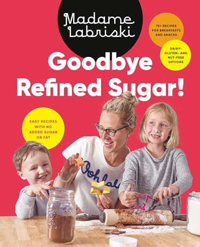 Goodbye Refined Sugar!: Easy Recipes With No Added Sugar Or Fat