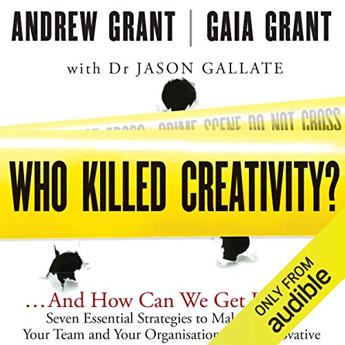 Who Killed Creativity?: And How Can We Get It Back?: Seven Essential Strategies To Make Yourself, Your Team And Your Organisation More Innovative: ...