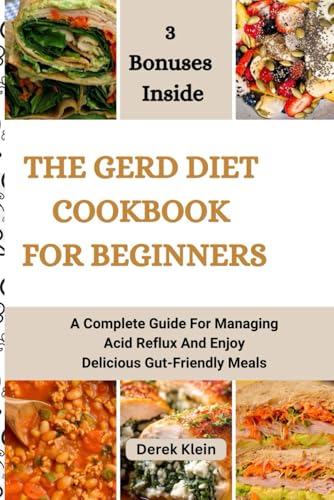 The Gerd Diet Cookbook For Beginners: A Complete Guide For Managing Acid Reflux And Enjoy Delicious Gut-Friendly Meals
