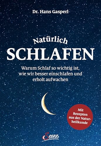 Natürlich Schlafen: Warum Schlaf So Wichtig Ist, Wie Wir Besser Einschlafen Und Erholt Aufwachen