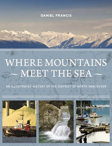 Where Mountains Meet The Sea: An Illustrated History Of The District Of North Vancouver
