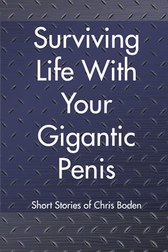 Surviving Life With Your Gigantic Penis: Short Stories Of Christopher Boden