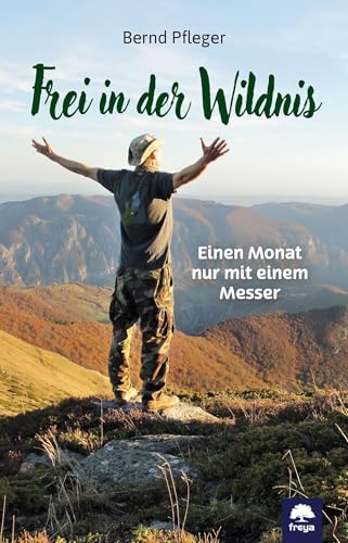 Frei In Der Wildnis: Einen Monat Nur Mit Einem Messer