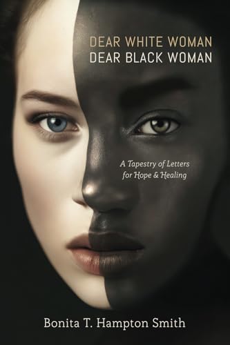 Dear White Woman, Dear Black Woman: A Tapestry Of Letters For Hope And Healing