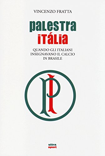 Palestra Italia. Quando Gli Italiani Insegnavano Il Calcio In Brasile