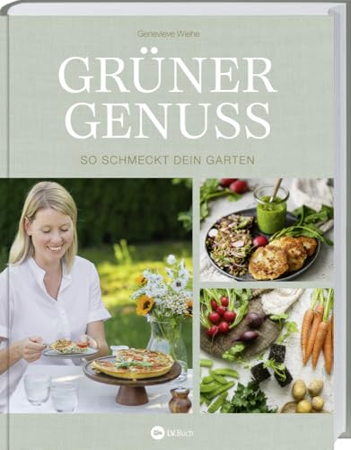 Grüner Genuss: So Schmeckt Dein Garten. Saisonal Kochen Mit Gemüse Aus Dem Eigenen Garten. Entdecke Über 40 Vegetarische Rezepte! Mit Praktischen Beet