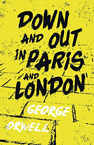 Down And Out In Paris And London: With The Introductory Essay 'Why I Write'