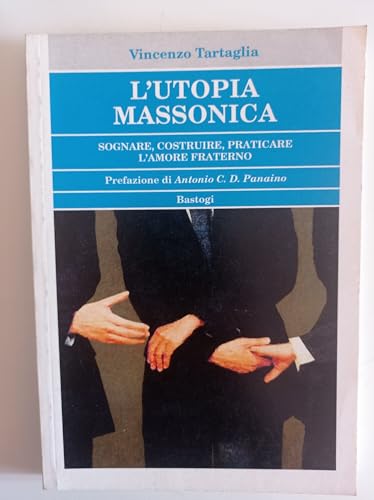 L'Utopia Massonica. Sognare, Costruire, Praticare L'Amore Fraterno