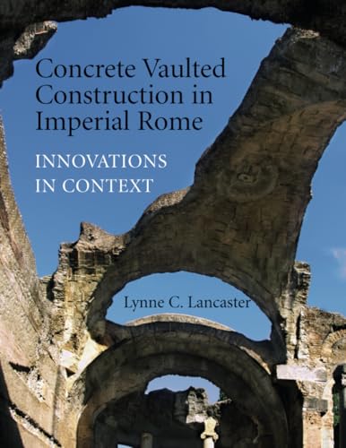 Concrete Vaulted Construction In Imperial Rome-Ftpb For Pre-Syndicate Meeting Only: Innovations In Context
