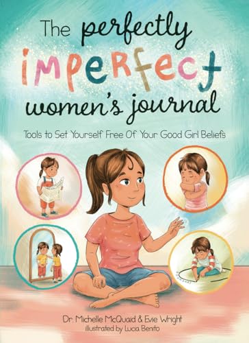 The Perfectly Imperfect Women'S Journal: Tools To Set Yourself Free Of Your Good Girl Beliefs